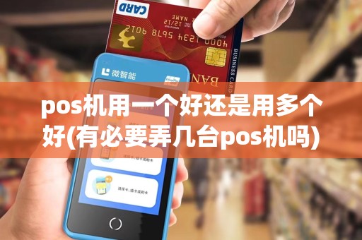 pos机用一个好还是用多个好(有必要弄几台pos机吗)