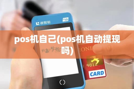 pos机自己(pos机自动提现吗)