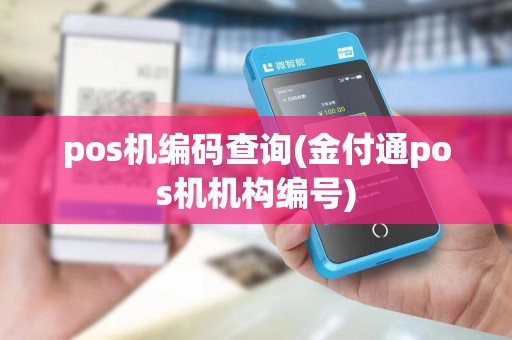 pos机编码查询(金付通pos机机构编号)