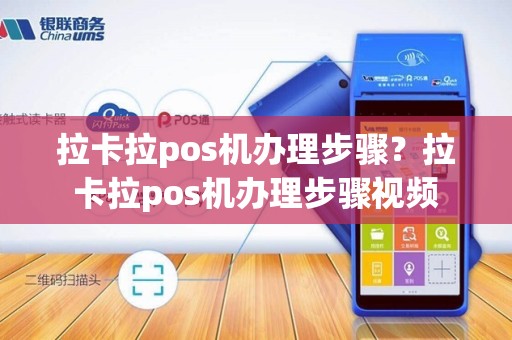 拉卡拉pos机办理步骤？拉卡拉pos机办理步骤视频