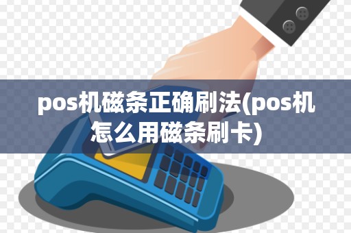 pos机磁条正确刷法(pos机怎么用磁条刷卡)