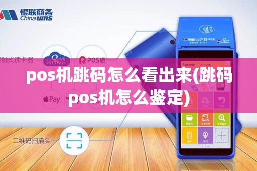 pos机跳码怎么看出来(跳码pos机怎么鉴定)