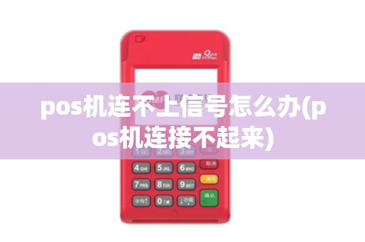 pos机连不上信号怎么办(pos机连接不起来)