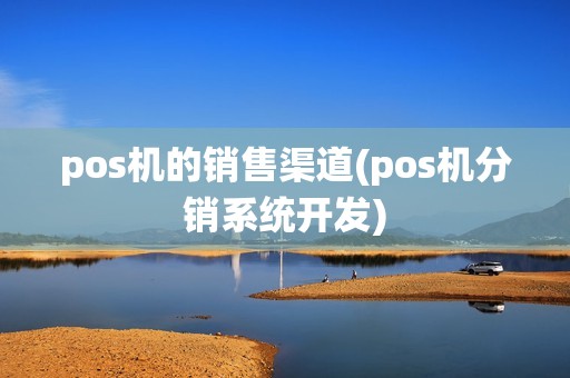 pos机的销售渠道(pos机分销系统开发)