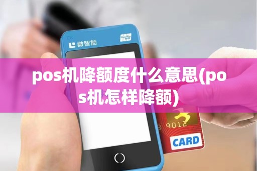 pos机降额度什么意思(pos机怎样降额)
