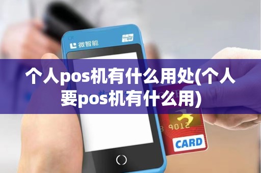 个人pos机有什么用处(个人要pos机有什么用)