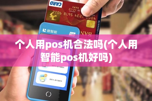 个人用pos机合法吗(个人用智能pos机好吗)