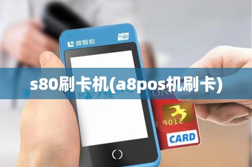 s80刷卡机(a8pos机刷卡)