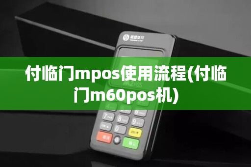 付临门mpos使用流程(付临门m60pos机)