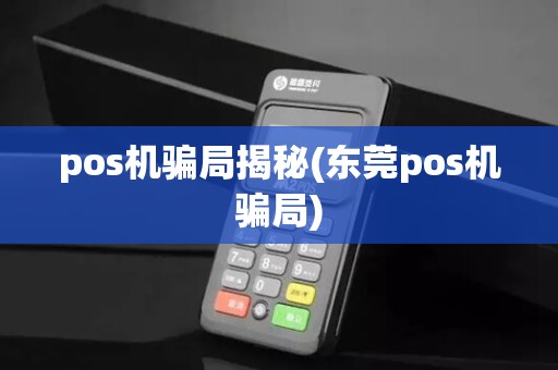pos机骗局揭秘(东莞pos机骗局)
