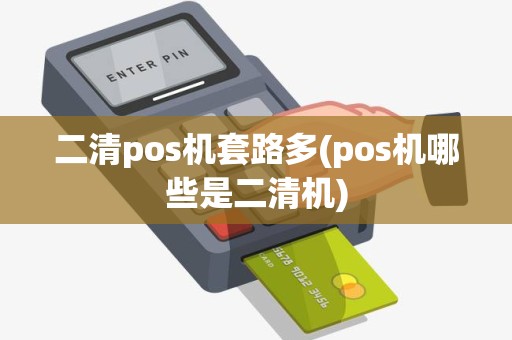 二清pos机套路多(pos机哪些是二清机)