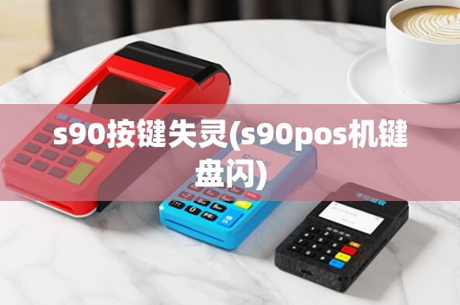 s90按键失灵(s90pos机键盘闪)