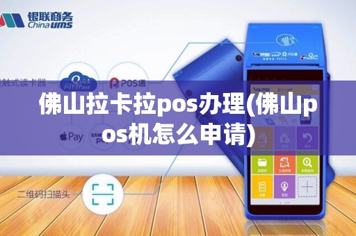 佛山拉卡拉pos办理(佛山pos机怎么申请)