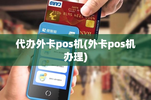 代办外卡pos机(外卡pos机办理)