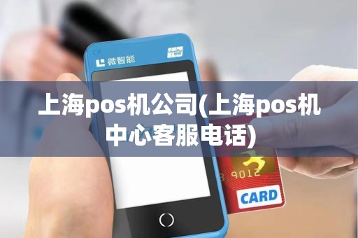 上海pos机公司(上海pos机中心客服电话)