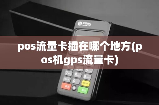 pos流量卡插在哪个地方(pos机gps流量卡)