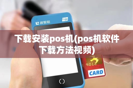 下载安装pos机(pos机软件下载方法视频)