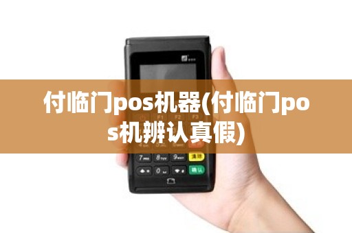 付临门pos机器(付临门pos机辨认真假)