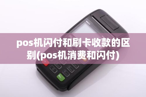 pos机闪付和刷卡收款的区别(pos机消费和闪付)