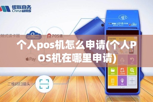 个人pos机怎么申请(个人POS机在哪里申请)