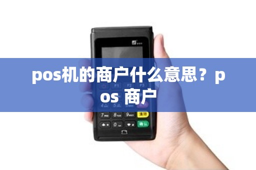 pos机的商户什么意思？pos 商户
