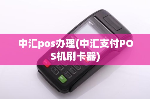 中汇pos办理(中汇支付POS机刷卡器)