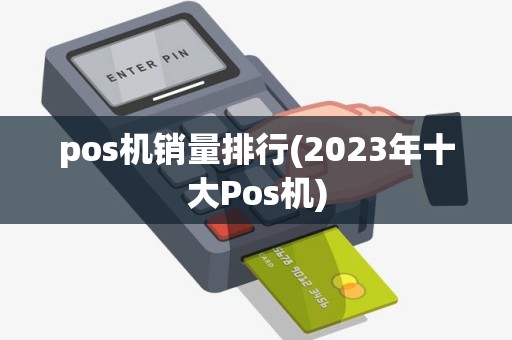 pos机销量排行(2023年十大Pos机)