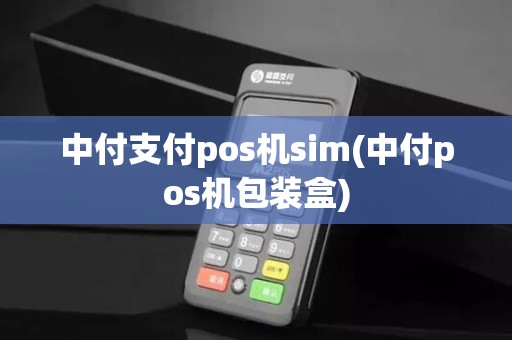 中付支付pos机sim(中付pos机包装盒)