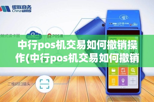 中行pos机交易如何撤销操作(中行pos机交易如何撤销)