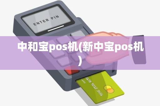 中和宝pos机(新中宝pos机)