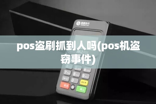 pos盗刷抓到人吗(pos机盗窃事件)