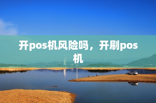开pos机风险吗，开刷pos机