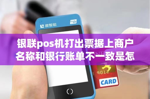 银联pos机打出票据上商户名称和银行账单不一致是怎么回事