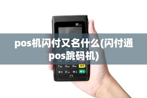 pos机闪付又名什么(闪付通pos跳码机)