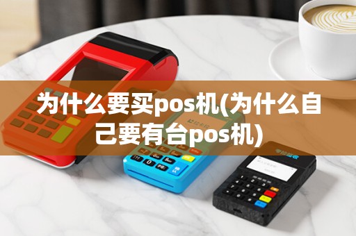 为什么要买pos机(为什么自己要有台pos机)