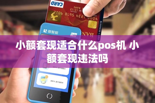 小额套现适合什么pos机 小额套现违法吗