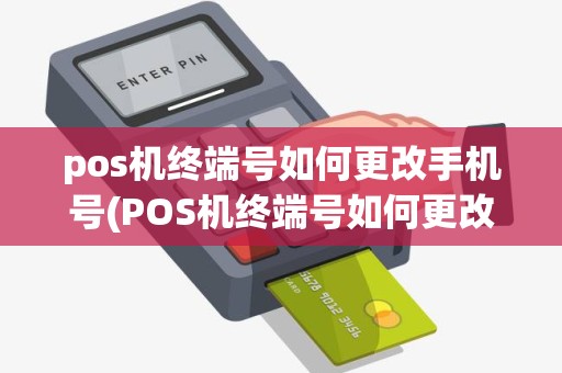 pos机终端号如何更改手机号(POS机终端号如何更改)