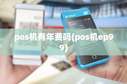 pos机有年费吗(pos机ep99)