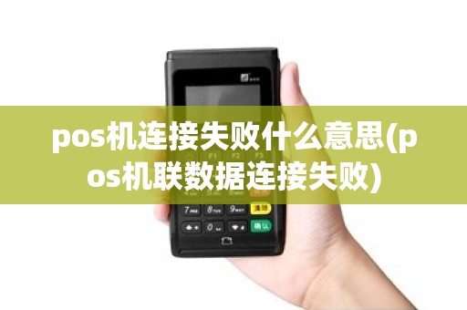 pos机连接失败什么意思(pos机联数据连接失败)