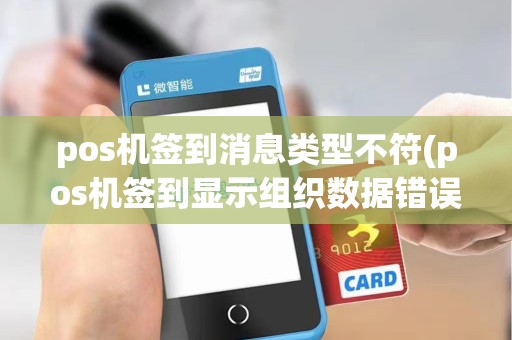 pos机签到消息类型不符(pos机签到显示组织数据错误)