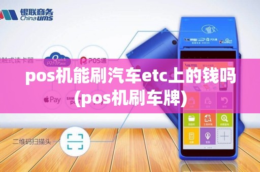 pos机能刷汽车etc上的钱吗(pos机刷车牌)