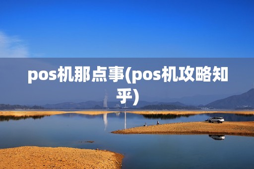 pos机那点事(pos机攻略知乎)