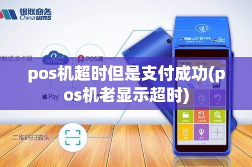 pos机超时但是支付成功(pos机老显示超时)