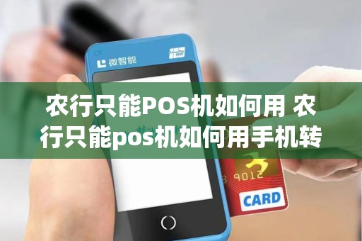 农行只能POS机如何用 农行只能pos机如何用手机转账