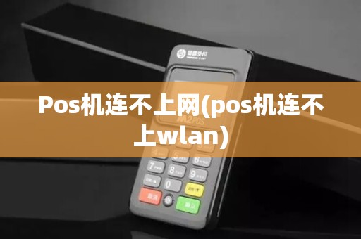 Pos机连不上网(pos机连不上wlan)