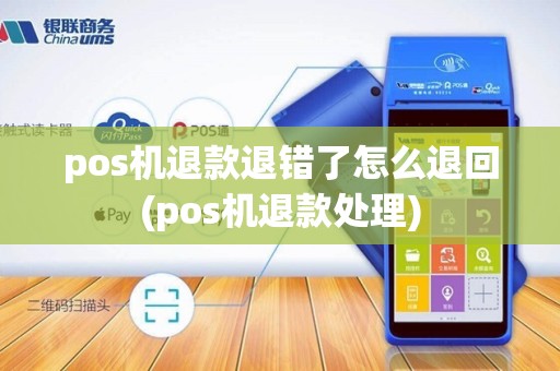 pos机退款退错了怎么退回(pos机退款处理)