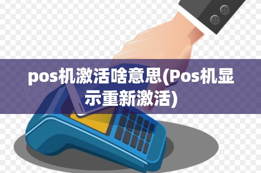 pos机激活啥意思(Pos机显示重新激活)