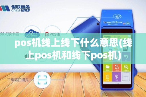 pos机线上线下什么意思(线上pos机和线下pos机)