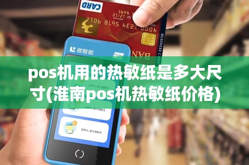 pos机用的热敏纸是多大尺寸(淮南pos机热敏纸价格)