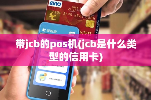 带jcb的pos机(jcb是什么类型的信用卡)